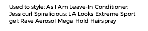Used to style: As I Am Leave-In Conditioner; Jessicurl Spiralicious; LA Looks Extreme Sport gel; Rave Aerosol Mega Ho   