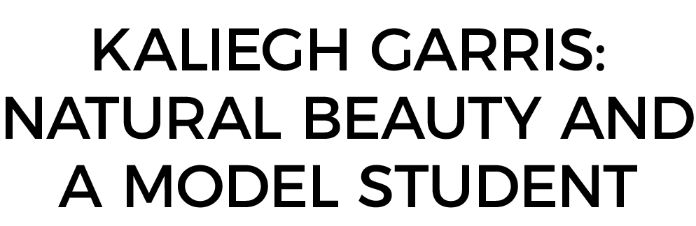 KALIEGH GARRIS: NATURAL BEAUTY AND A MODEL STUDENT