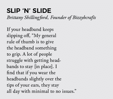 SLIP  N  SLIDE Brittany Shillingford, Founder of Bizzybcrafts If your headband keeps slipping off,  My general rule o   