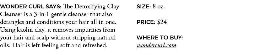 WONDER CURL SAYS: The Detoxifying Clay Cleanser is a 3-in-1 gentle cleanser that also detangles and conditions your h   