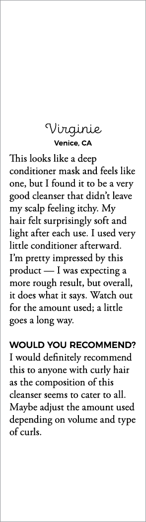 Virginie Venice, CA This looks like a deep conditioner mask and feels like one, but I found it to be a very good clea   