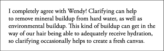 I completely agree with Wendy  Clarifying can help to remove mineral buildup from hard water, as well as environmenta   