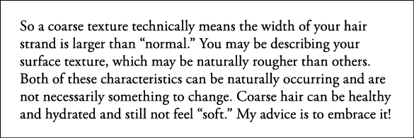 So a coarse texture technically means the width of your hair strand is larger than  normal   You may be describing yo   