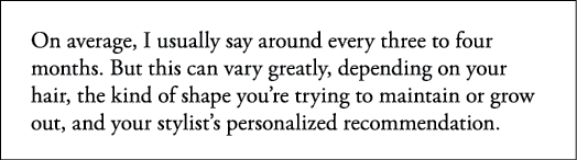 On average, I usually say around every three to four months  But this can vary greatly, depending on your hair, the k   