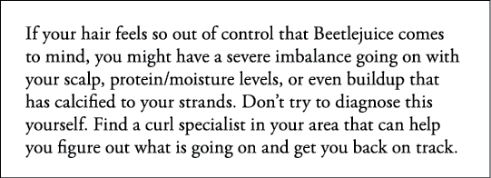 If your hair feels so out of control that Beetlejuice comes to mind, you might have a severe imbalance going on with    