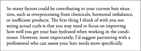 So many factors could be contributing to your current hair situation, such as overprocessing from chemicals, hormonal   