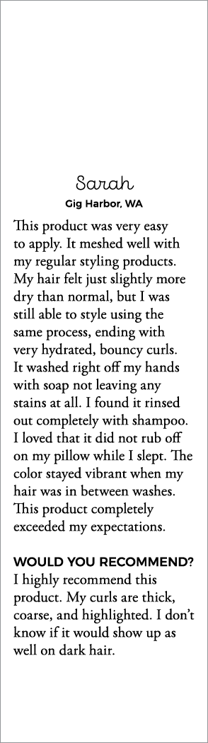 Sarah Gig Harbor, WA This product was very easy to apply  It meshed well with my regular styling products  My hair fe   