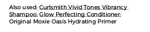 Also used: Curlsmith Vivid Tones Vibrancy Shampoo, Glow Perfecting Conditioner; Original Moxie Oasis Hydrating Primer