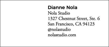 Dianne Nola Nola Studio 1327 Chestnut Street, Ste  6 San Francisco, CA 94123  nolastudio nolastudio com