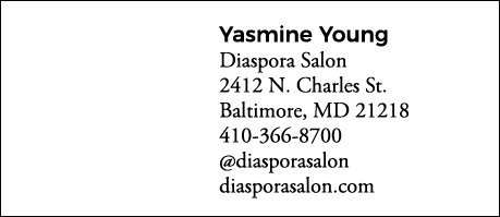 Yasmine Young Diaspora Salon 2412 N  Charles St  Baltimore, MD 21218 410-366-8700  diasporasalon diasporasalon com