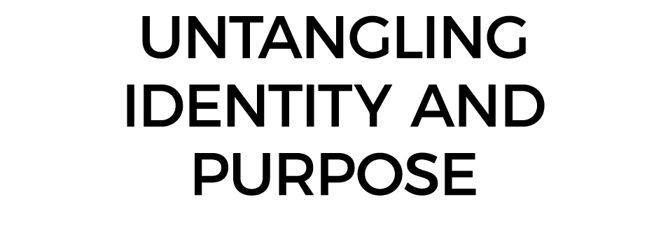 Untangling Identity and Purpose 