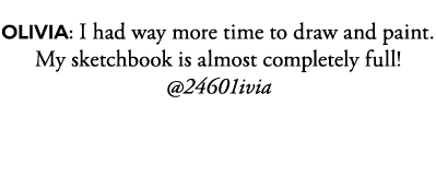 OLIVIA: I had way more time to draw and paint  My sketchbook is almost completely full   24601ivia