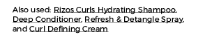Also used: Rizos Curls Hydrating Shampoo, Deep Conditioner, Refresh & Detangle Spray, and Curl Defining Cream