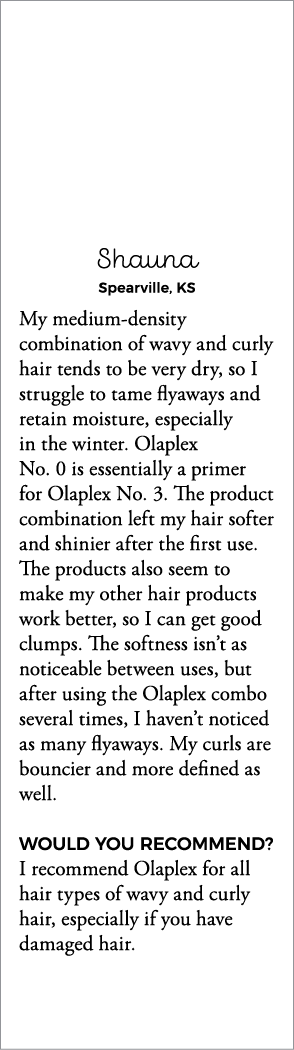 Shauna Spearville, KS My medium-density combination of wavy and curly hair tends to be very dry, so I struggle to tam   