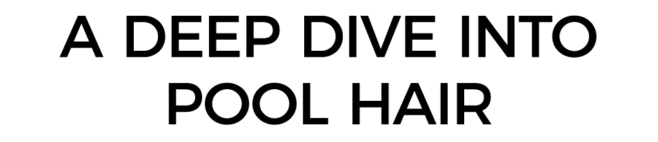 A Deep Dive Into Pool Hair