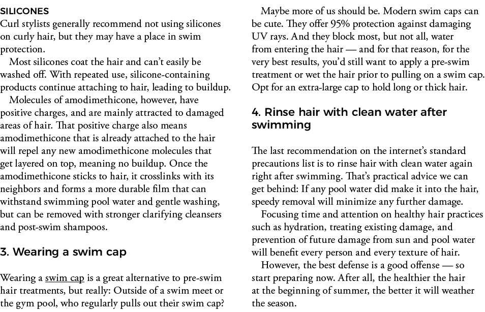 SILICONES Curl stylists generally recommend not using silicones on curly hair, but they may have a place in swim prot   