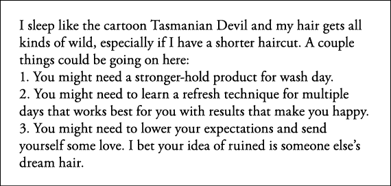 I sleep like the cartoon Tasmanian Devil and my hair gets all kinds of wild, especially if I have a shorter haircut     