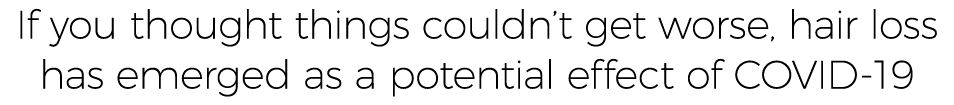 If you thought things couldn t get worse, hair loss has emerged as a potential effect of COVID-19