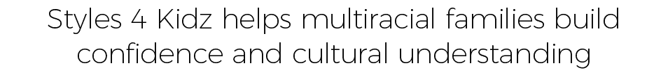 Styles 4 Kidz helps multiracial families build confidence and cultural understanding
