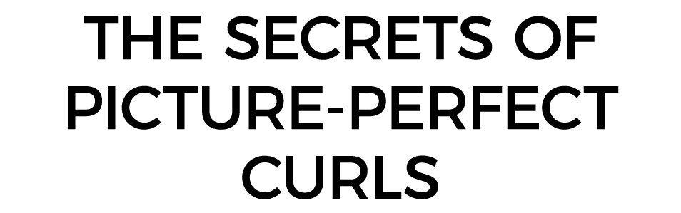 THE SECRETS OF picture-perfect curls