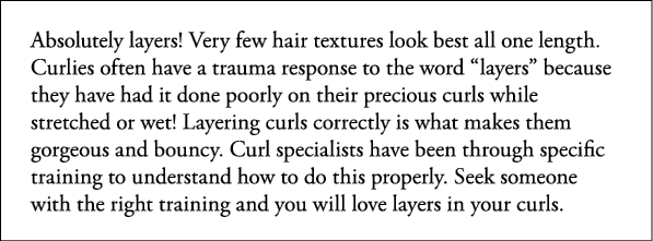 Absolutely layers  Very few hair textures look best all one length  Curlies often have a trauma response to the word    