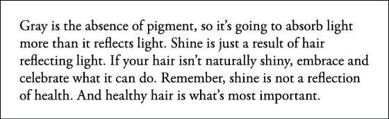 Gray is the absence of pigment, so it s going to absorb light more than it reflects light  Shine is just a result of    