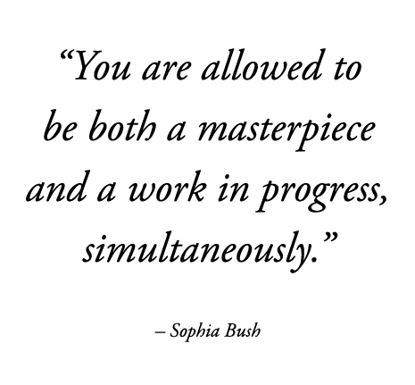  You are allowed to be both a masterpiece and a work in progress, simultaneously      Sophia Bush