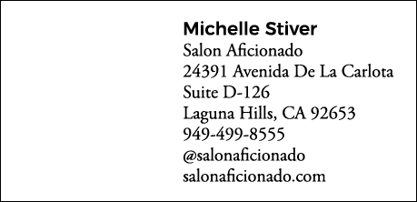Michelle Stiver Salon Aficionado 24391 Avenida De La Carlota Suite D-126 Laguna Hills, CA 92653 949-499-8555  salonaf   