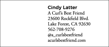 Cindy Latter A Curl s Best Friend 23600 Rockfield Blvd  Lake Forest, CA 92630 562-708-9276  a_curlsbestfriend acurlsb   