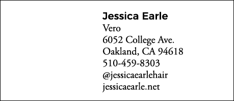 Jessica Earle Vero 6052 College Ave  Oakland, CA 94618 510-459-8303  jessicaearlehair jessicaearle net