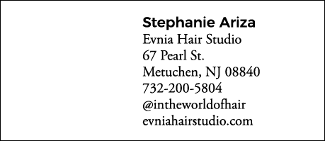 Stephanie Ariza Evnia Hair Studio 67 Pearl St  Metuchen, NJ 08840 732-200-5804  intheworldofhair evniahairstudio com