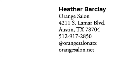 Heather Barclay Orange Salon 4211 S  Lamar Blvd  Austin, TX 78704 512-917-2850  orangesalonatx orangesalon net
