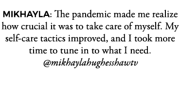 MIKHAYLA: The pandemic made me realize how crucial it was to take care of myself  My self-care tactics improved, and    
