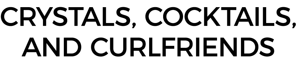 Crystals, Cocktails, and Curlfriends