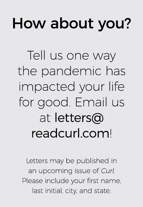 How about you   Tell us one way the pandemic has impacted your life for good  Email us at letters  readcurl com  Lett   