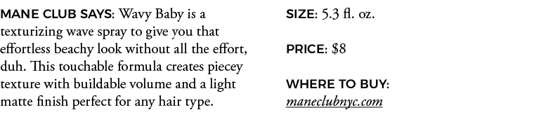 MANE CLUB SAYS: Wavy Baby is a texturizing wave spray to give you that effortless beachy look without all the effort,   