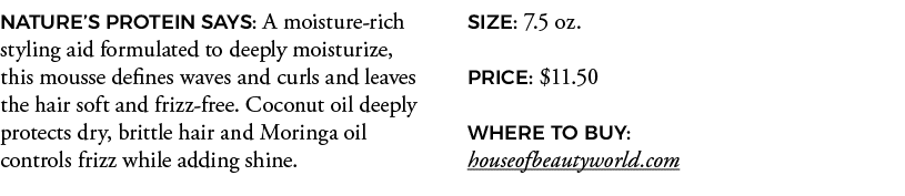 NATURE S PROTEIN SAYS: A moisture-rich styling aid formulated to deeply moisturize, this mousse defines waves and cur   