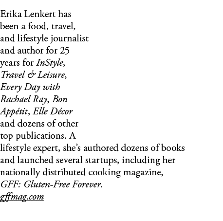 Erika Lenkert has been a food, travel, and lifestyle journalist and author for 25 years for InStyle, Travel & Leisure   