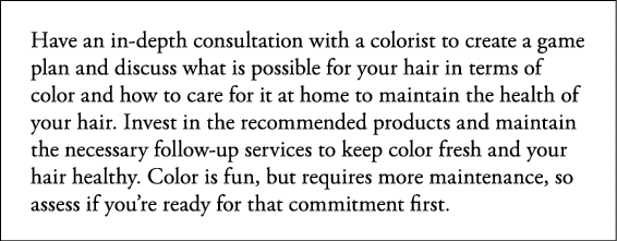 Have an in-depth consultation with a colorist to create a game plan and discuss what is possible for your hair in ter   