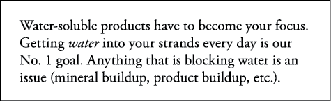 Water-soluble products have to become your focus  Getting water into your strands every day is our No  1 goal  Anythi   