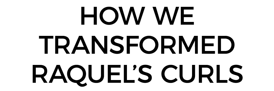 HOW WE TRANSFORMED RAQUEL S CURLS