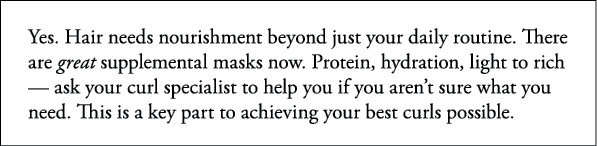 Yes  Hair needs nourishment beyond just your daily routine  There are great supplemental masks now  Protein, hydratio   