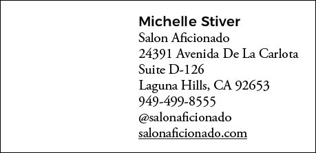 Michelle Stiver Salon Aficionado 24391 Avenida De La Carlota Suite D-126 Laguna Hills, CA 92653 949-499-8555  salonaf   