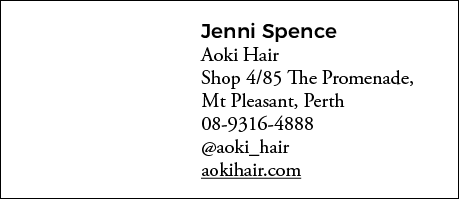 Jenni Spence Aoki Hair Shop 4 85 The Promenade, Mt Pleasant, Perth 08-9316-4888  aoki_hair aokihair com