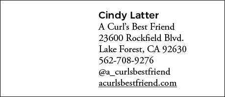 Cindy Latter A Curl s Best Friend 23600 Rockfield Blvd  Lake Forest, CA 92630 562-708-9276  a_curlsbestfriend acurlsb   