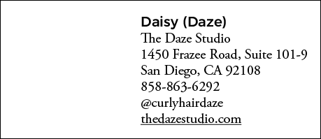 Daisy (Daze) The Daze Studio 1450 Frazee Road, Suite 101-9 San Diego, CA 92108 858-863-6292  curlyhairdaze thedazestu   