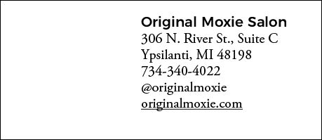Original Moxie Salon 306 N  River St , Suite C Ypsilanti, MI 48198 734-340-4022  originalmoxie originalmoxie com
