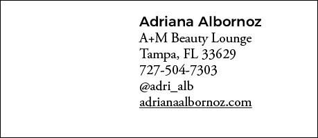 Adriana Albornoz A+M Beauty Lounge Tampa, FL 33629 727-504-7303  adri_alb adrianaalbornoz com