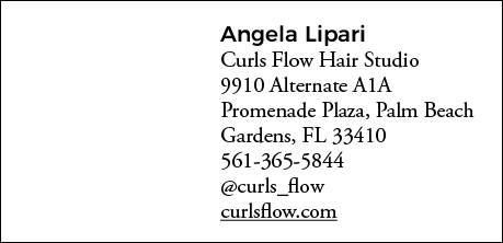 Angela Lipari Curls Flow Hair Studio 9910 Alternate A1A Promenade Plaza, Palm Beach Gardens, FL 33410 561-365-5844  c   