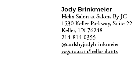 Jody Brinkmeier Helix Salon at Salons By JC 1530 Keller Parkway, Suite 22 Keller, TX 76248 214-814-0355  curlsbyjodyb   
